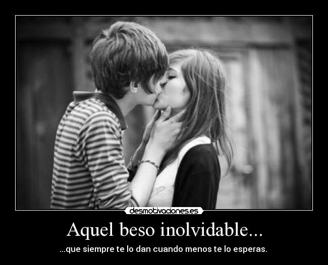 Aquel beso inolvidable... - ...que siempre te lo dan cuando menos te lo esperas.