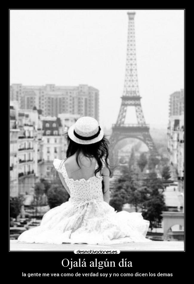 Ojalá algún día - la gente me vea como de verdad soy y no como dicen los demas