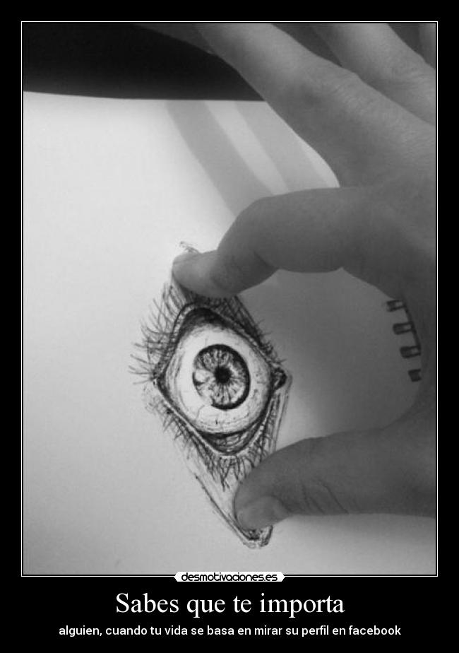 Sabes que te importa - alguien, cuando tu vida se basa en mirar su perfil en facebook