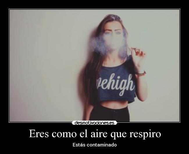 Eres como el aire que respiro - Estás contaminado