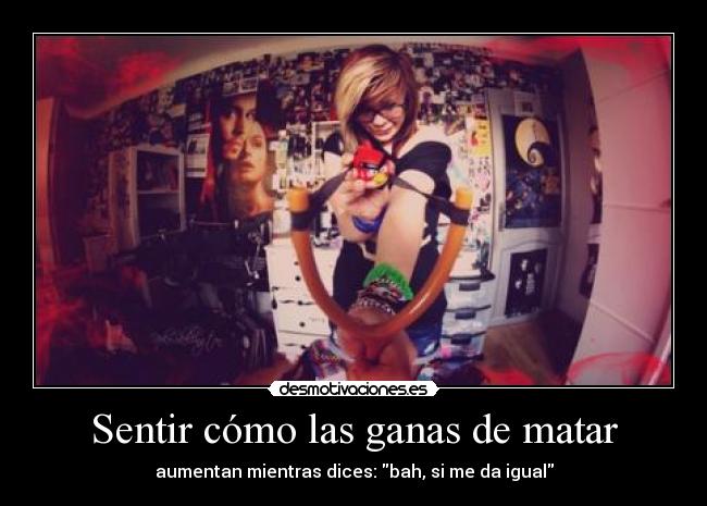 Sentir cómo las ganas de matar - 