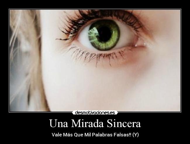 Una Mirada Sincera - Vale Más Que Mil Palabras Falsas!! (Y)
