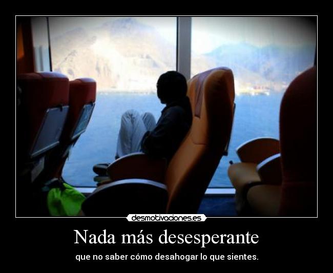 Nada más desesperante -