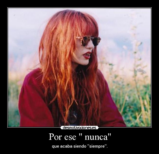 Por ese  nunca - que acaba siendo siempre.