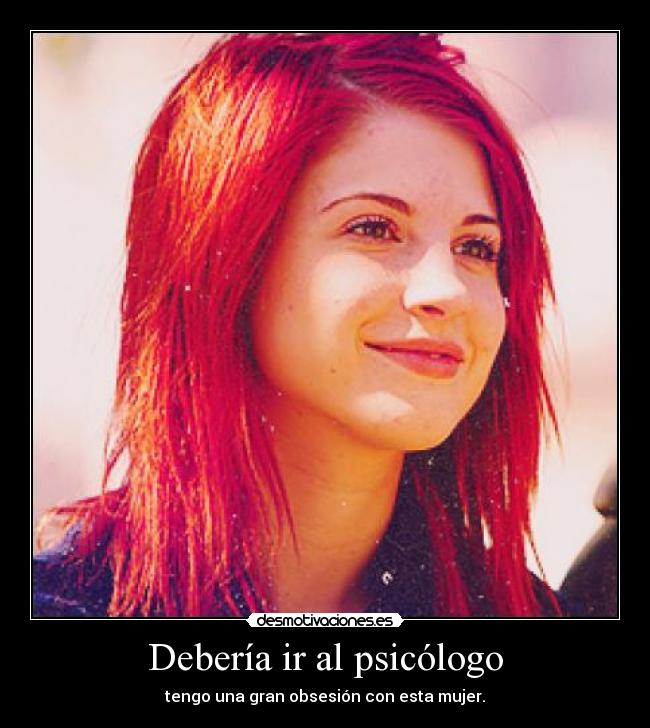 Debería ir al psicólogo - tengo una gran obsesión con esta mujer.