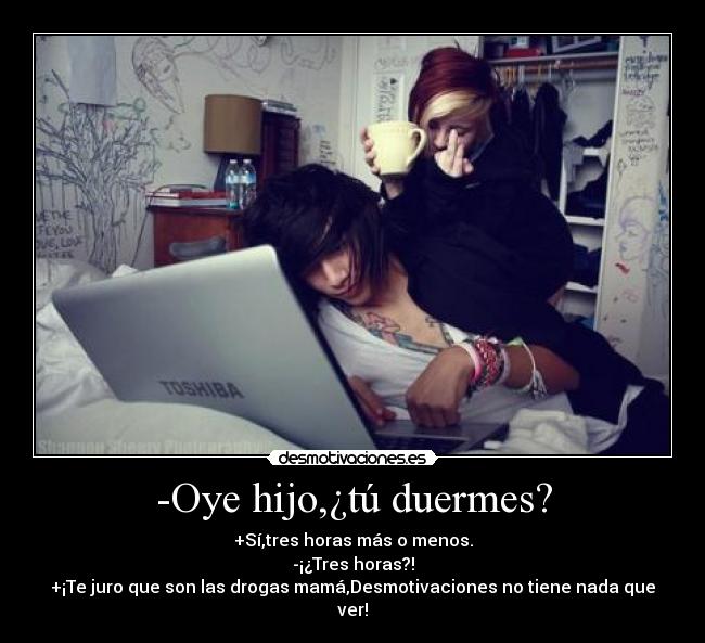 -Oye hijo,¿tú duermes? -