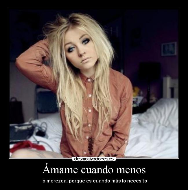 Ámame cuando menos - lo merezca, porque es cuando más lo necesito