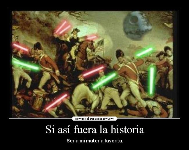 Si así fuera la historia - Seria mi materia favorita.