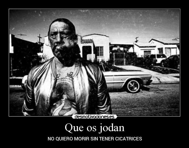 Que os jodan - NO QUIERO MORIR SIN TENER CICATRICES