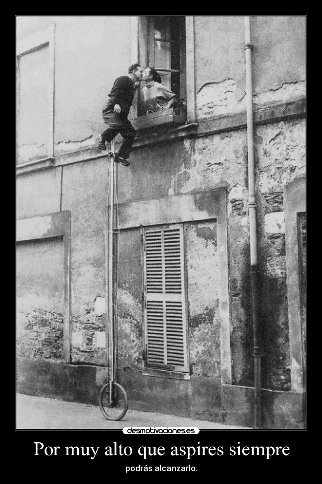 Por muy alto que aspires siempre -