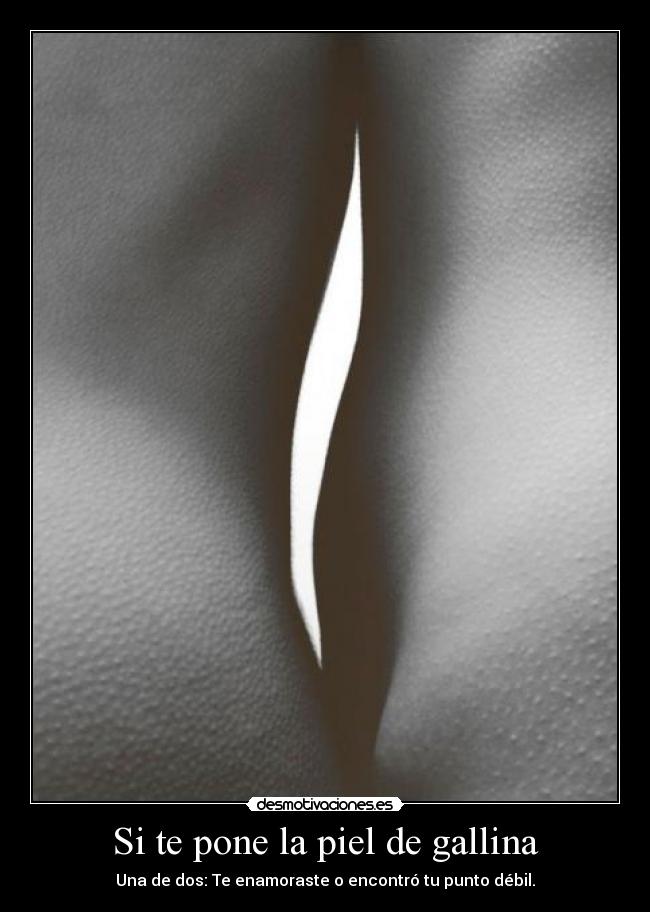 Si te pone la piel de gallina -