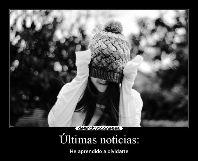 Últimas noticias: - He aprendido a olvidarte
