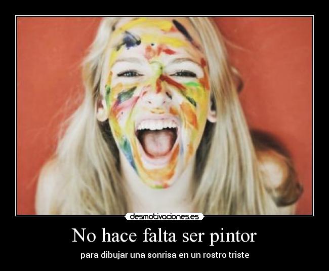 No hace falta ser pintor - para dibujar una sonrisa en un rostro triste