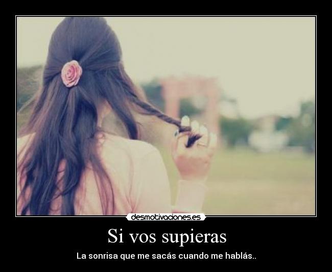 Si vos supieras - La sonrisa que me sacás cuando me hablás..