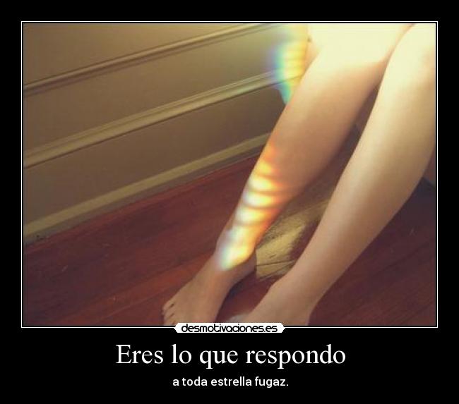 Eres lo que respondo -