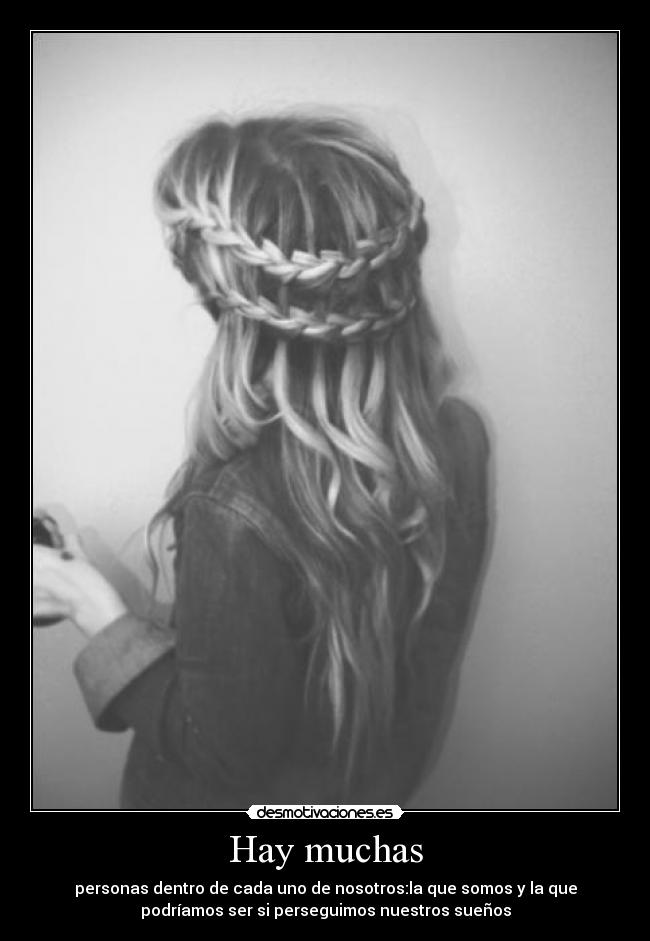 Hay muchas - personas dentro de cada uno de nosotros:la que somos y la que
podríamos ser si perseguimos nuestros sueños