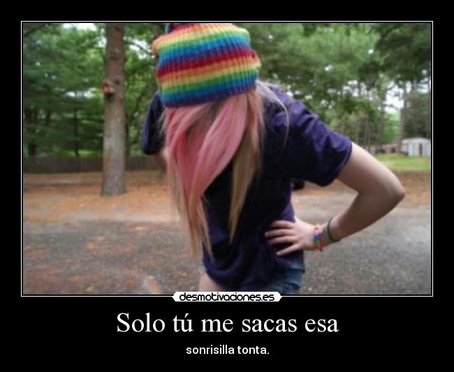 Solo tú me sacas esa -