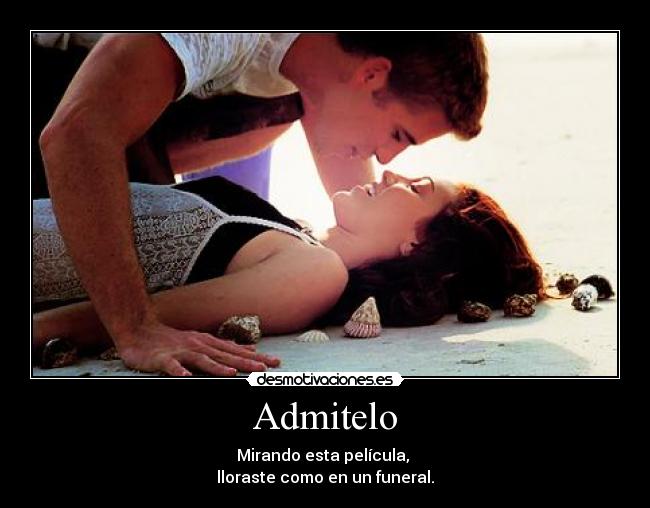 Admitelo - Mirando esta película,
lloraste como en un funeral.