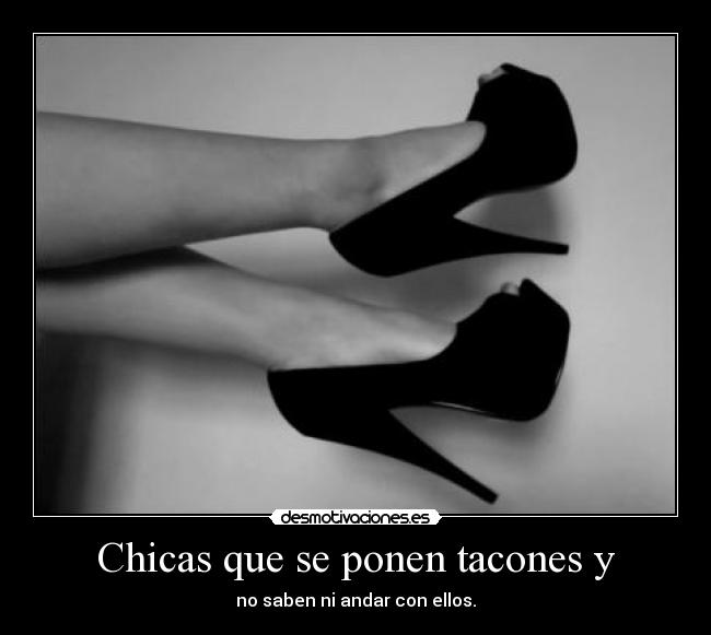 Chicas que se ponen tacones y - no saben ni andar con ellos.