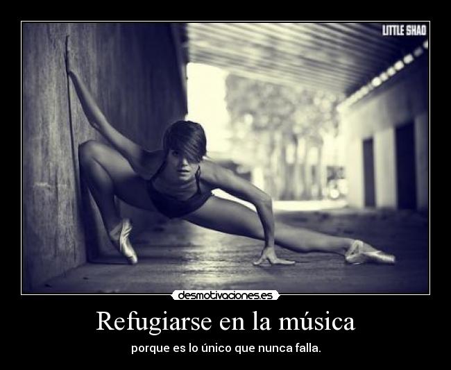 Refugiarse en la música - porque es lo único que nunca falla.