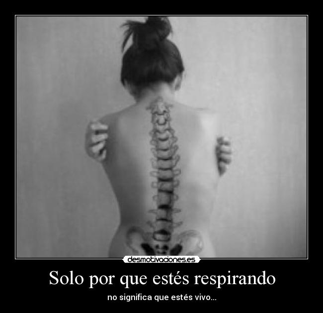 Solo por que estés respirando - no significa que estés vivo...