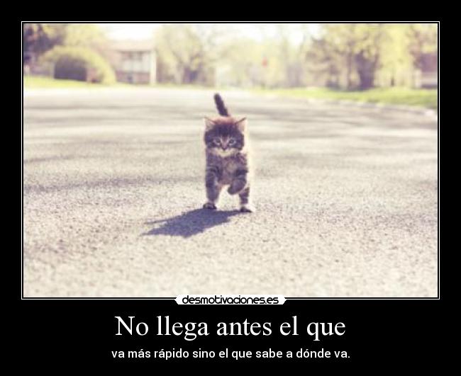 No llega antes el que - va más rápido sino el que sabe a dónde va.