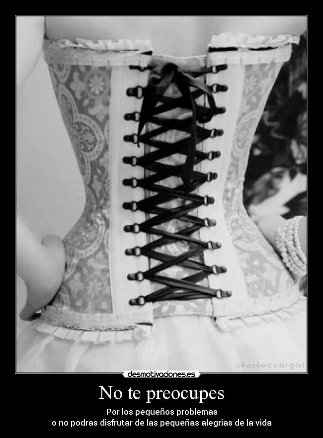 No te preocupes - Por los pequeños problemas
o no podras disfrutar de las pequeñas alegrias de la vida