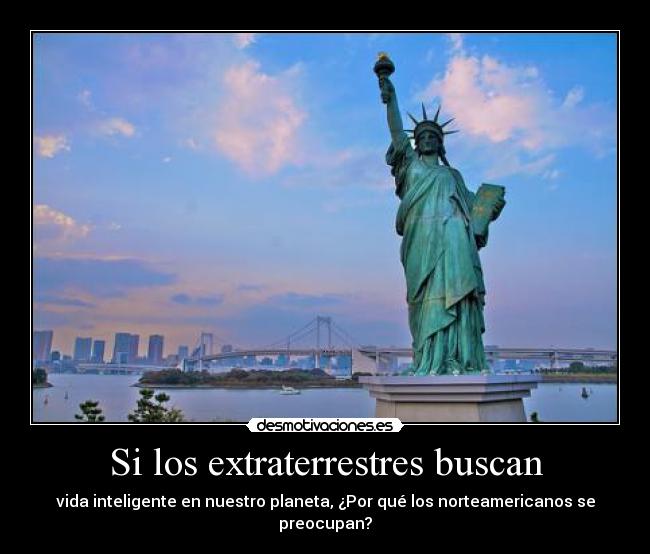 Si los extraterrestres buscan - vida inteligente en nuestro planeta, ¿Por qué los norteamericanos se preocupan?