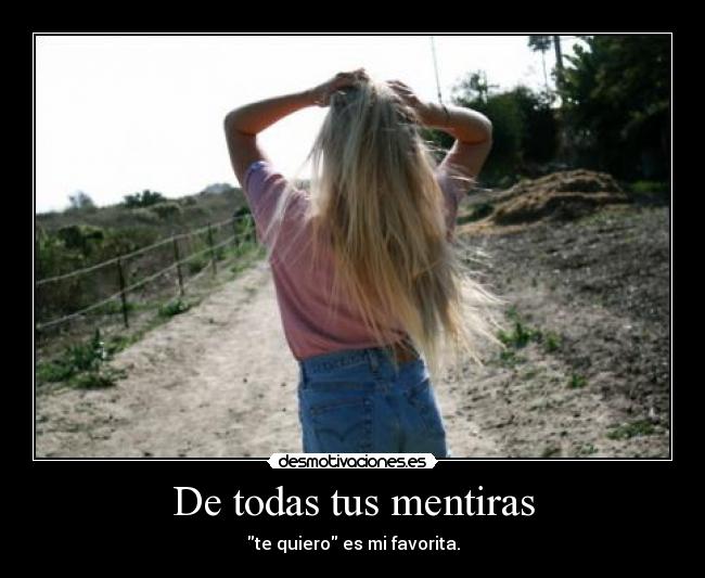 De todas tus mentiras - te quiero es mi favorita.