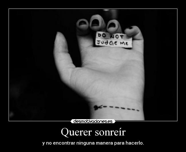 Querer sonreír - y no encontrar ninguna manera para hacerlo.