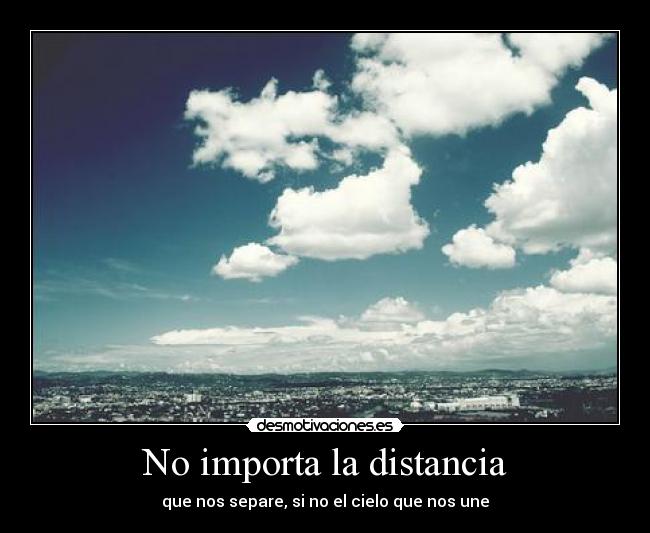No importa la distancia - que nos separe, si no el cielo que nos une