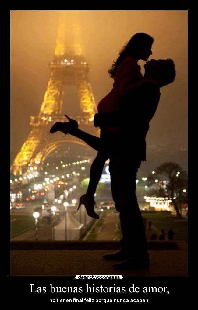 Las buenas historias de amor, - no tienen final feliz porque nunca acaban.