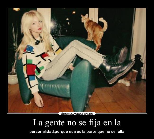 La gente no se fija en la - personalidad,porque esa es la parte que no se folla.