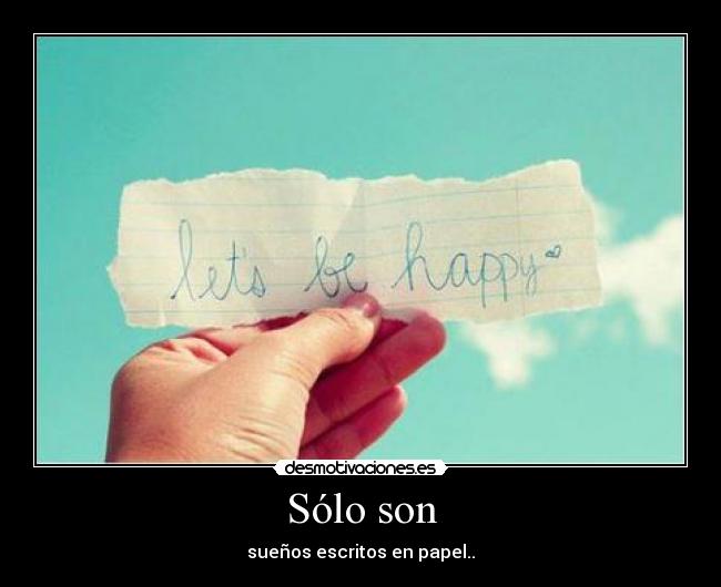 Sólo son - sueños escritos en papel..