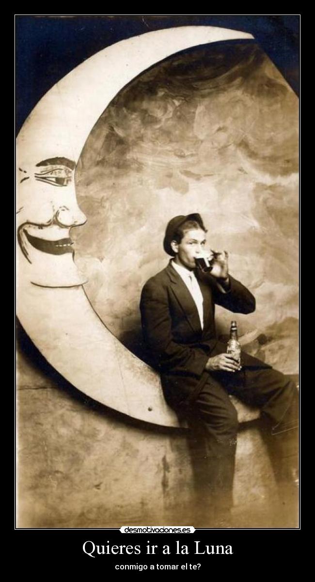 Quieres ir a la Luna - conmigo a tomar el te?