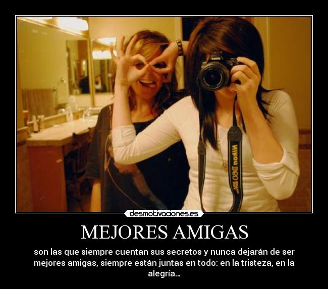 MEJORES AMIGAS - son las que siempre cuentan sus secretos y nunca dejarán de ser
mejores amigas, siempre están juntas en todo: en la tristeza, en la
alegría…