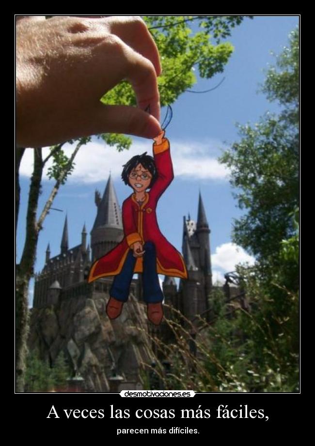 A veces las cosas más fáciles, - parecen más difíciles.