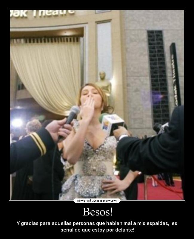 Besos! - Y gracias para aquellas personas que hablan mal a mis espaldas, es
señal de que estoy por delante!