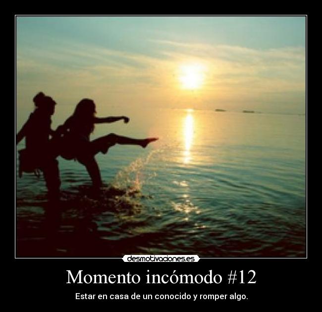 Momento incómodo #12 - Estar en casa de un conocido y romper algo.