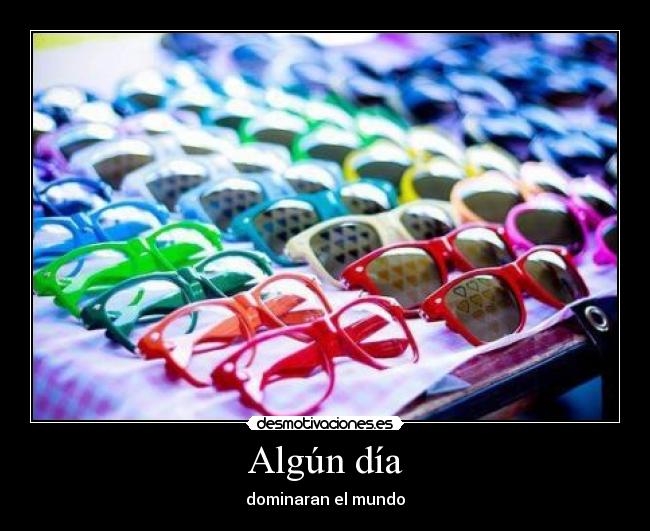 Algún día - dominaran el mundo