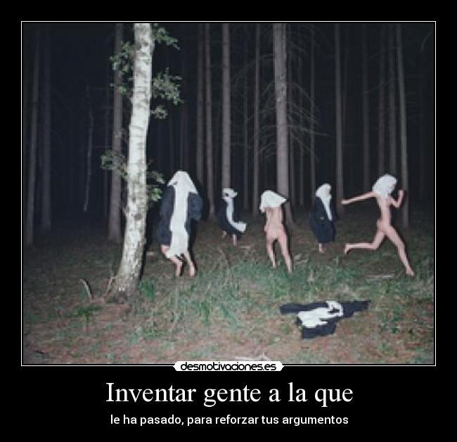 Inventar gente a la que - le ha pasado, para reforzar tus argumentos