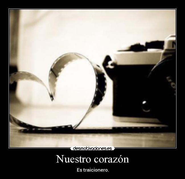 Nuestro corazón - Es traicionero.