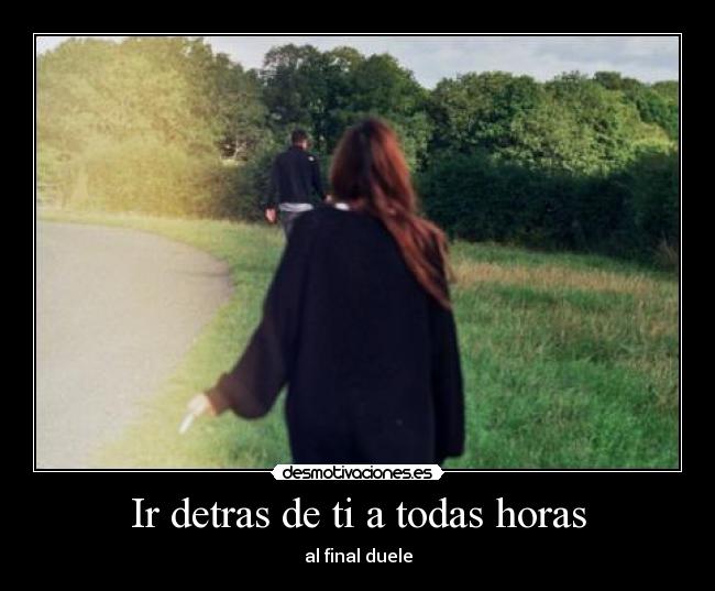 Ir detras de ti a todas horas -