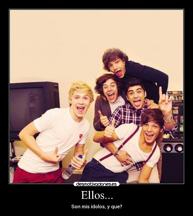 Ellos... - Son mis ídolos, y que?