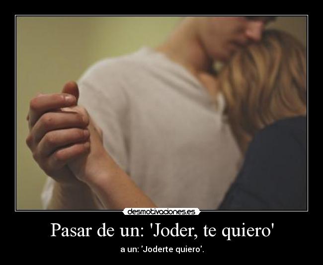 Pasar de un: Joder, te quiero - 