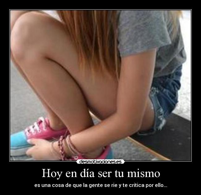 Hoy en día ser tu mismo - 