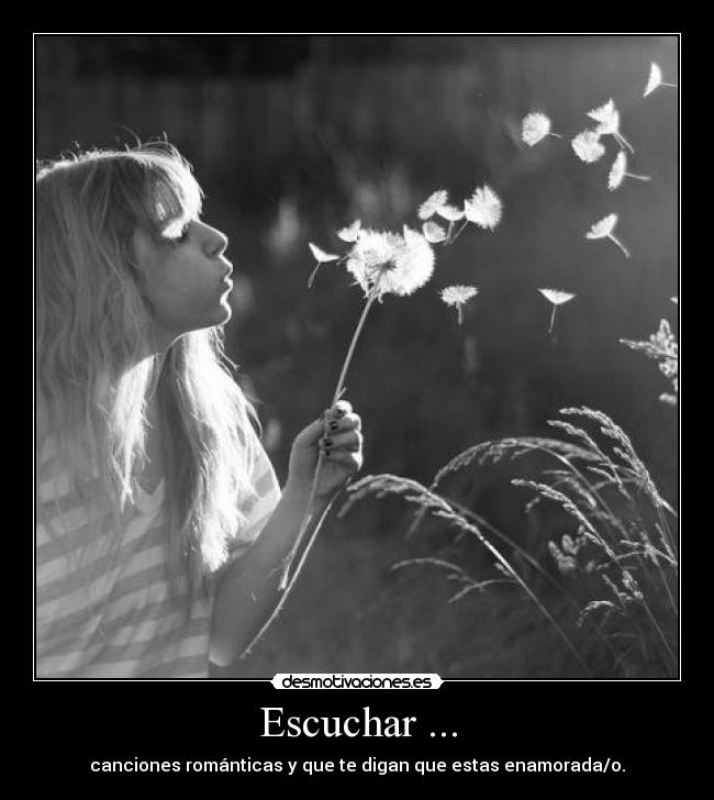 Escuchar ... - canciones románticas y que te digan que estas enamorada/o.