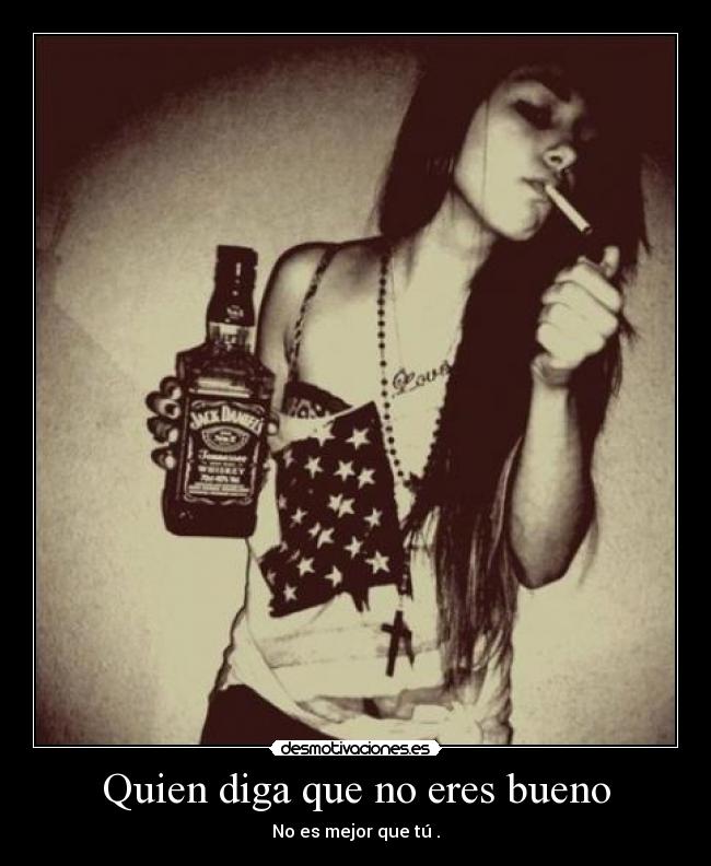 Quien diga que no eres bueno - No es mejor que tú .