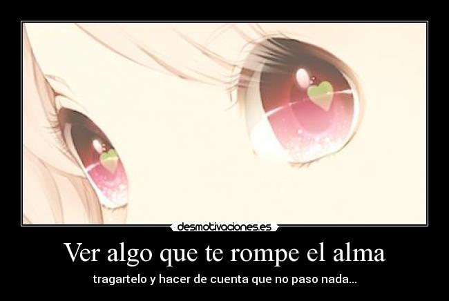 Ver algo que te rompe el alma -