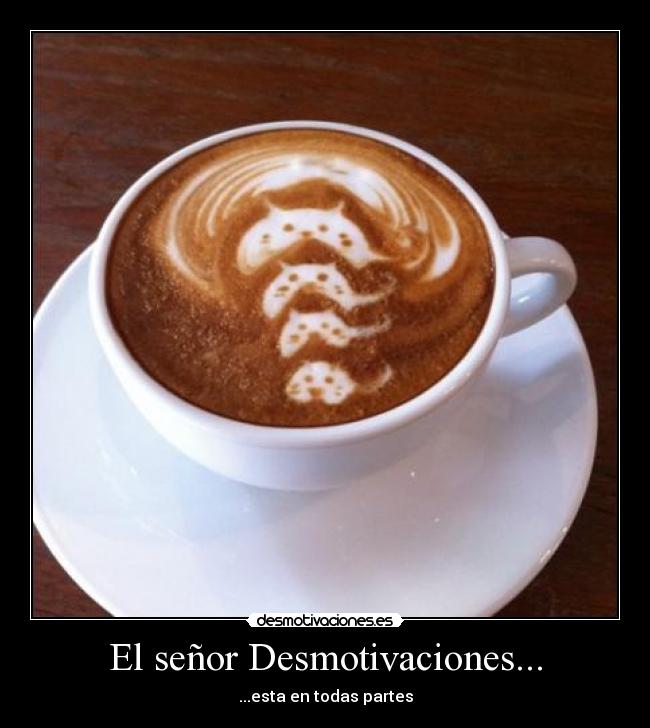 El señor Desmotivaciones... - ...esta en todas partes